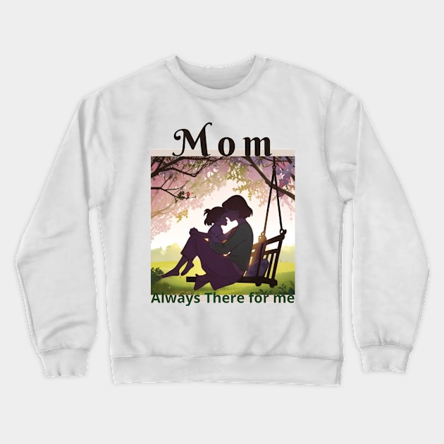 Mom Always There for me  Happy Mother's Day Crewneck Sweatshirt by benzshope